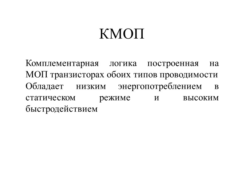 КМОП Комплементарная логика построенная на  МОП транзисторах обоих типов проводимости Обладает низким энергопотреблением